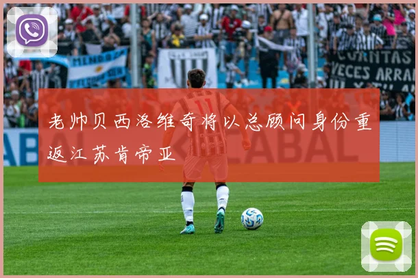 老帅贝西洛维奇将以总顾问身份重返江苏肯帝亚